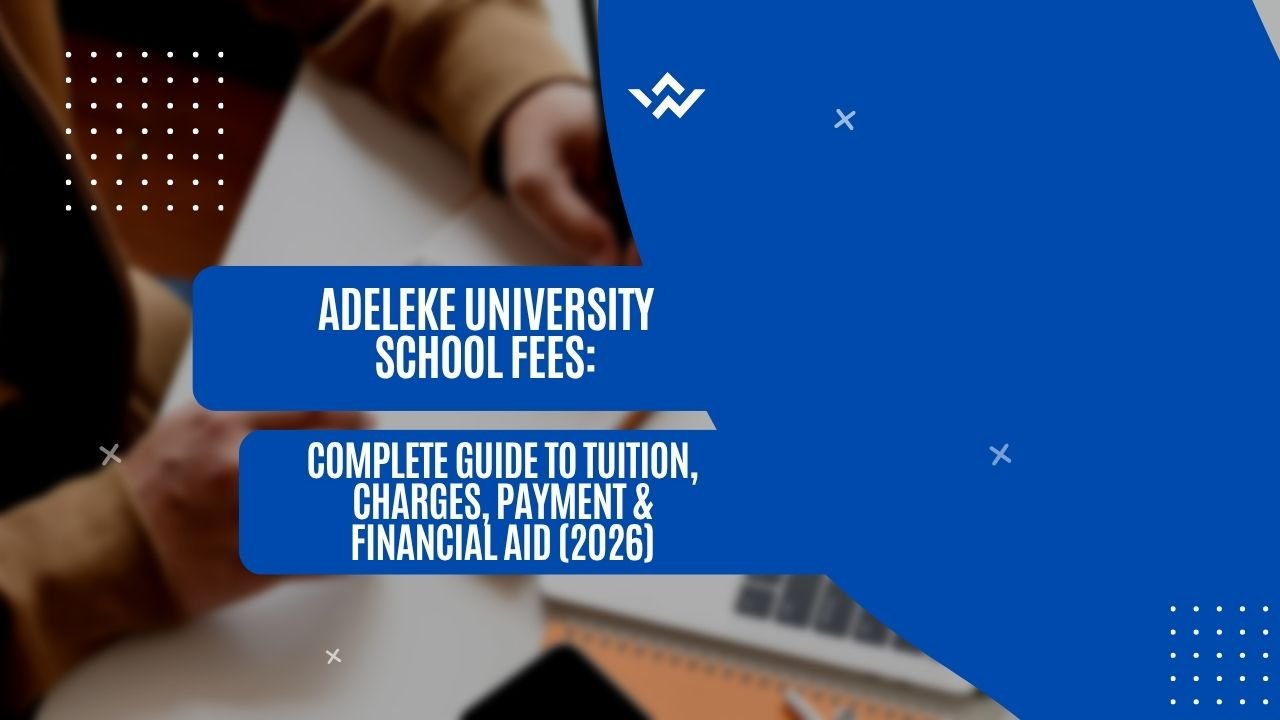 Adeleke University School Fees: Complete Guide to Tuition, Charges, Payment & Financial Aid (2026)