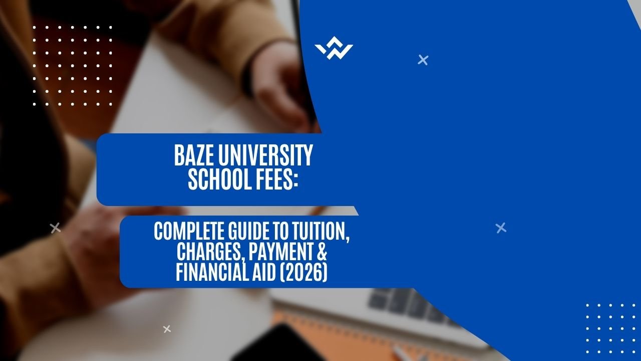Baze University School Fees: Complete Guide to Tuition, Charges, Payment & Financial Aid (2026)