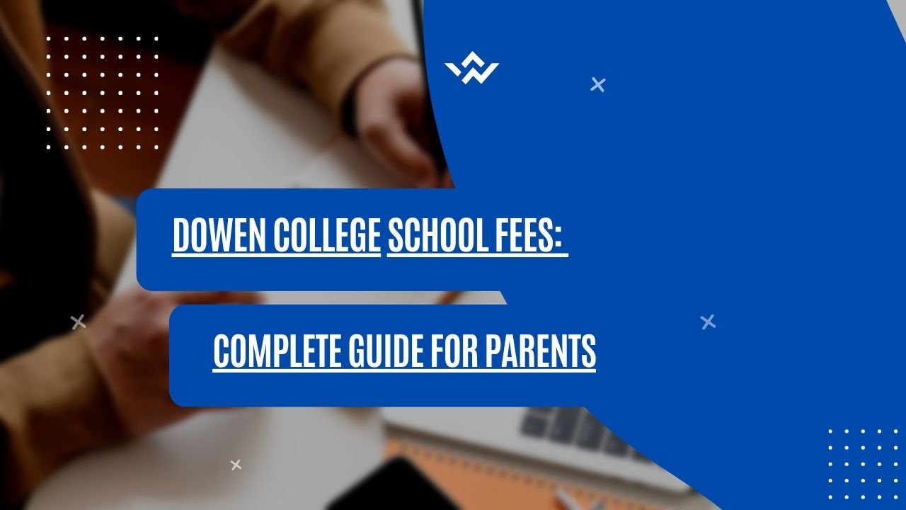 DOWEN COLLEGE SCHOOL FEES: COMPLETE GUIDE FOR PARENTS